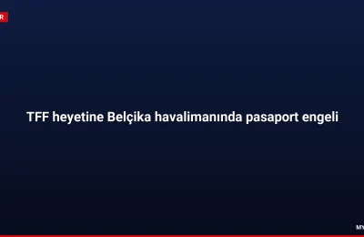 TFF heyetine Belçika havalimanında pasaport engeli